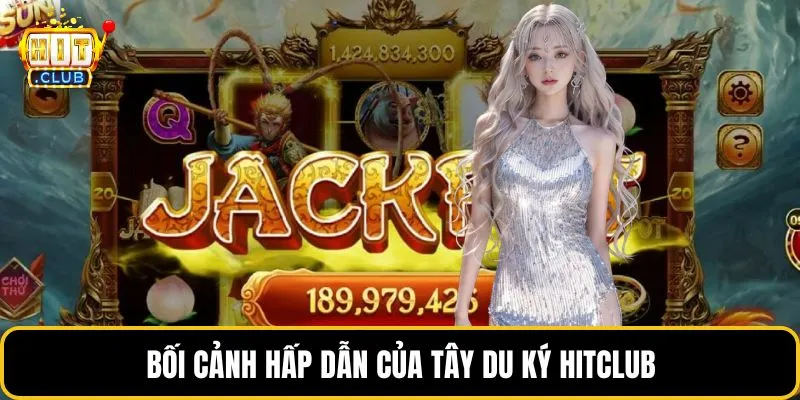 Bối cảnh hấp dẫn của Tây du ký HITCLUB