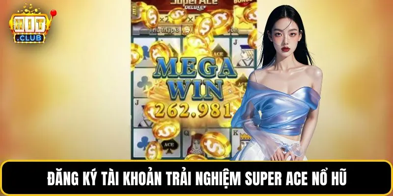 Đăng ký tài khoản trải nghiệm Super Ace nổ hũ