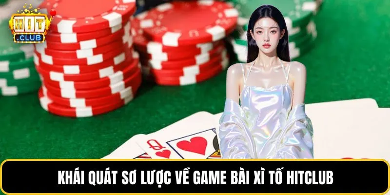 Khái quát sơ lược về game bài xì tố HITCLUB