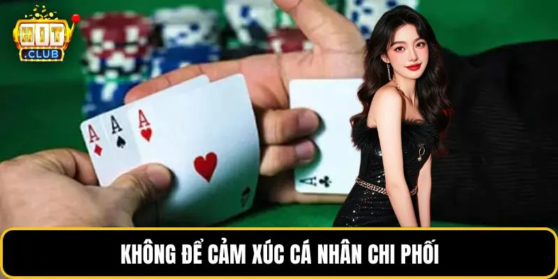 Không để cảm xúc cá nhân chi phối