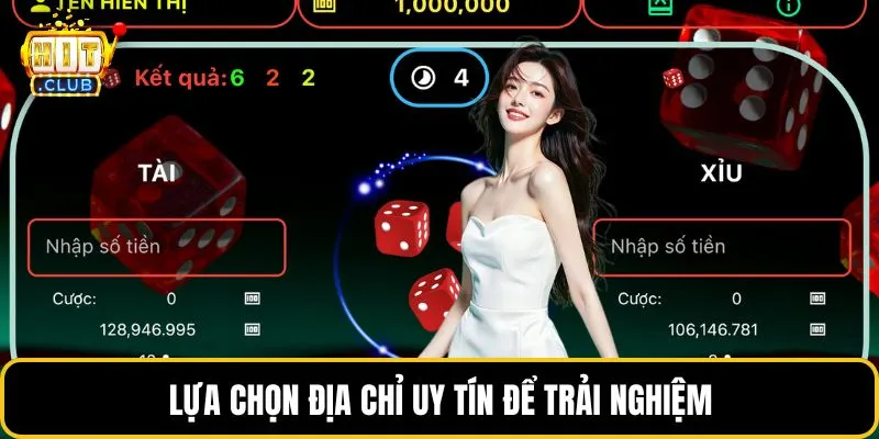 Lựa chọn địa chỉ uy tín để trải nghiệm