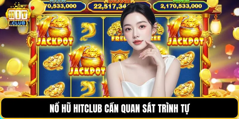 Nổ hũ HITCLUB cần quan sát trình tự