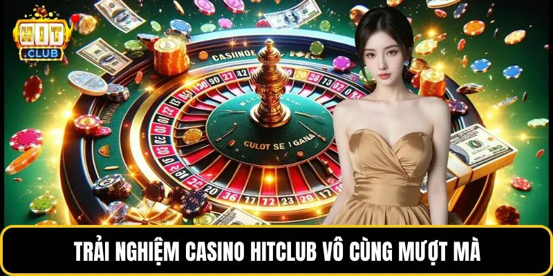 Trải nghiệm casino HITCLUB vô cùng mượt mà