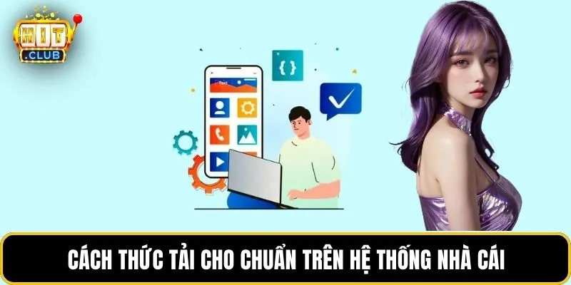 Cách thức tải cho chuẩn trên hệ thống nhà cái