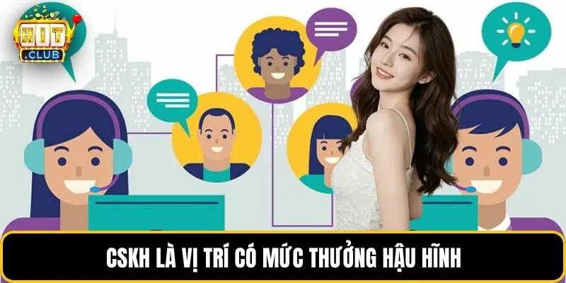 CSKH là vị trí có mức thưởng hậu hĩnh