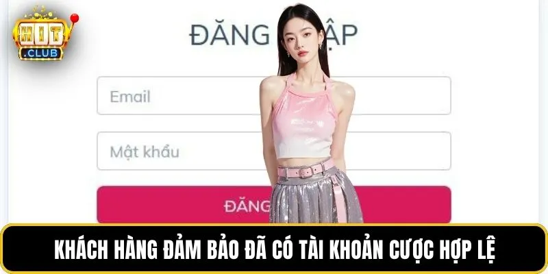 Khách hàng đảm bảo đã có tài khoản cược hợp lệ