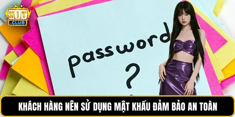 Khách hàng nên sử dụng mật khẩu đảm bảo an toàn