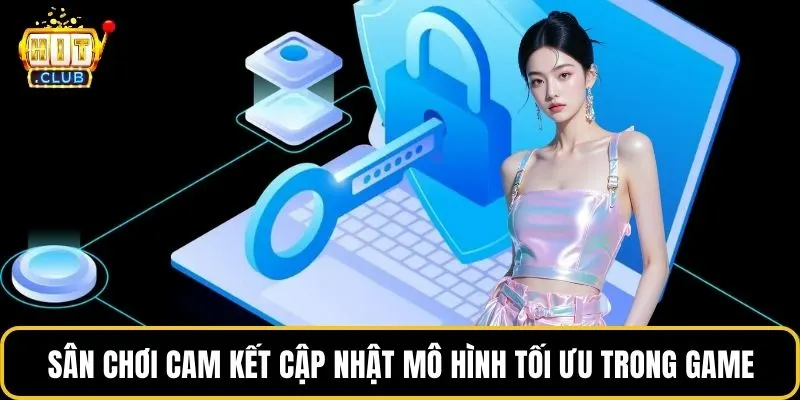 Sân chơi cam kết cập nhật mô hình tối ưu trong game