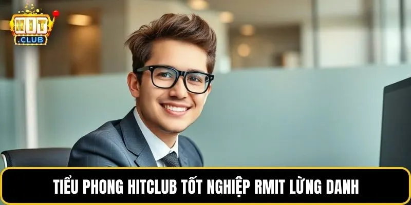 Tiểu Phong HITCLUB tốt nghiệp RMIT lừng danh