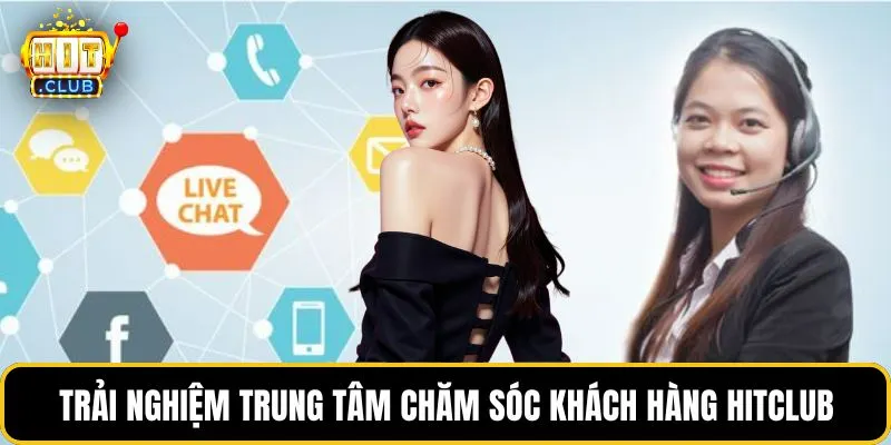Trải nghiệm trung tâm chăm sóc khách hàng HITCLUB