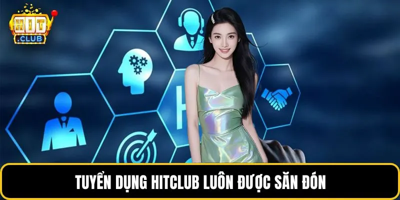 Tuyển dụng HITCLUB luôn được săn đón
